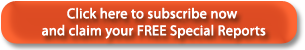 Click here to subscribe now and claim your FREE Special Report.